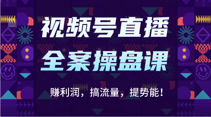 视频号直播全案操盘课:赚利润,搞流量,提势能!(16节课)-灯任务
