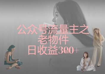 公众号流量主之老物件日收益300+-灯任务