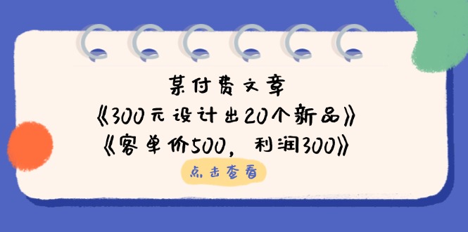 (14209期)某付费文章:《300元设计出20个新品》+《客单价500,利润300》-灯任务