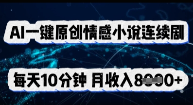 AI一键原创情感小说连续剧,多平台批量发布,每天10分钟,月收入8k-灯任务