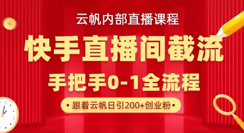 云帆内部直播课·快手直播间截流玩法,日引100+创业粉-灯任务