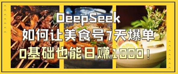 DeepSeek如何让美食号7天爆单,0基础也能日入1k-灯任务