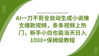 AI一刀不剪全自动生成小说推文爆款视频，条条视频上热门，新手小白也能当天日入数张-灯任务