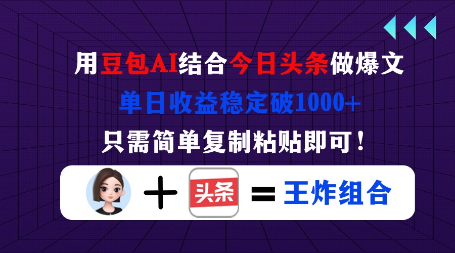 （14334期）用豆包结合今日头条做爆文，单日收益稳定破1000+，只需简单复制粘贴即可！-灯任务