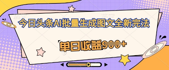 今日头条AI批量生成图文全新完法,单日收益几张-灯任务
