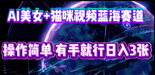 AI美女+猫咪视频蓝海赛道,操作简单,有手就行日入3张-灯任务