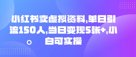 小红书卖虚拟资料,单日引流150人,当日变现5张+,小白可实操-灯任务