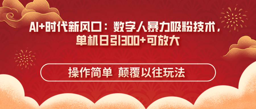 (14304期)AI+时代新风口:数字人暴力吸粉技术,单机日引300+可放大 操作简单 颠...-灯任务