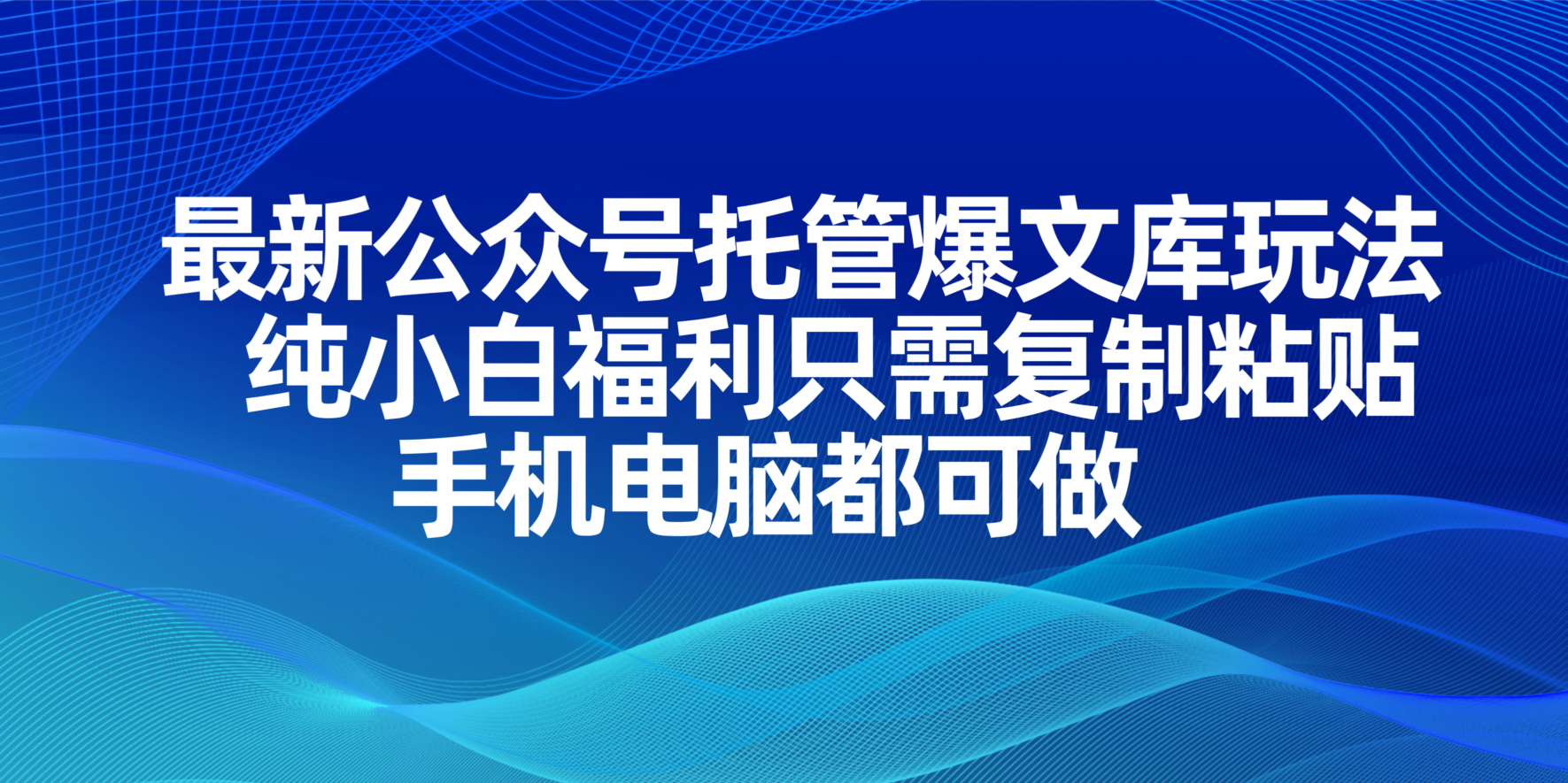 (14235期)最新公众号托管爆文库玩法,纯小白福利只需复制粘贴,手机电脑都可做-灯任务