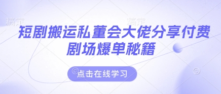 短剧搬运私董会大佬分享付费剧场爆单秘籍-灯任务