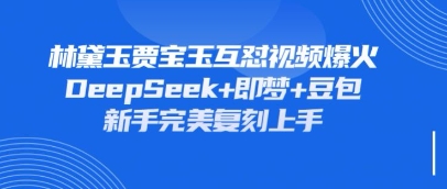 持续爆火的林黛玉贾宝玉互怼视频,比爽文还好看,利用DeepSeek+即梦+豆包就可以完美复刻-灯任务