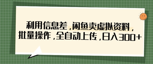利用信息差,闲鱼卖虚拟资料,批量操作,全自动上传,日入3张-灯任务