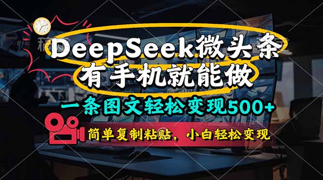 (14318期)一条图文轻松变现500+,DeeSeep微头条,有手机就能做,简单复制粘贴,...-灯任务