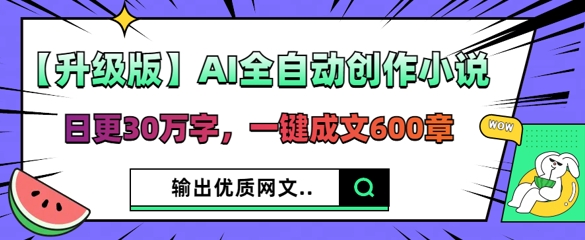 【升级版】AI全自动创作小说,日更30万字,一键成文600章-灯任务