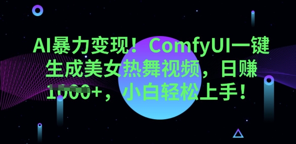 AI暴力变现,ComfyUI一键生成美女热舞视频,小白轻松上手-灯任务
