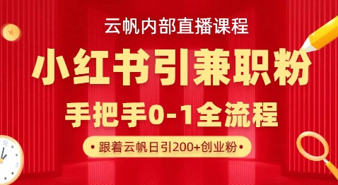 云帆内部直播课,小红书引流兼职粉教程,日引500+月变现过W-灯任务