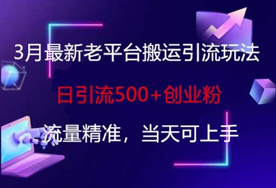 3月最新老平台搬运引流玩法,日引流500+创业粉,流量精准,当天可上手-灯任务