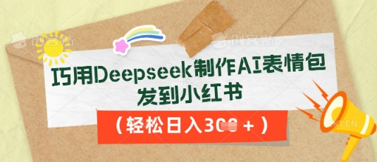 巧用Deepseek制作AI表情包，发到小红书，轻松日入3张-灯任务