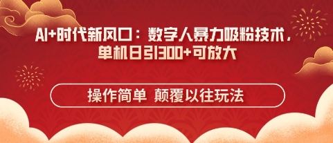 AI+时代新风口:数字人暴力吸粉技术,单机日引3张+可放大-灯任务