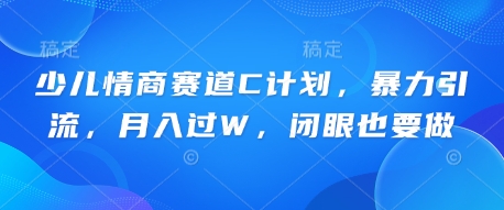 少儿情商赛道C计划,暴力引流,月入过W,闭眼也要做-灯任务