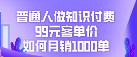 普通人做知识付费，99元客单价如何月销1000单-灯任务