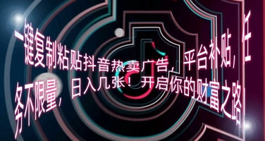 一键复制粘贴抖音热卖广告,平台补贴,任务不限量,日入几张,开启你的财富之路!-灯任务